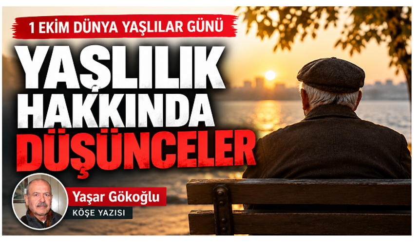 1 Ekim Dünya Yaşlılar Günü: Yaşlılık Hakkında Düşünceler