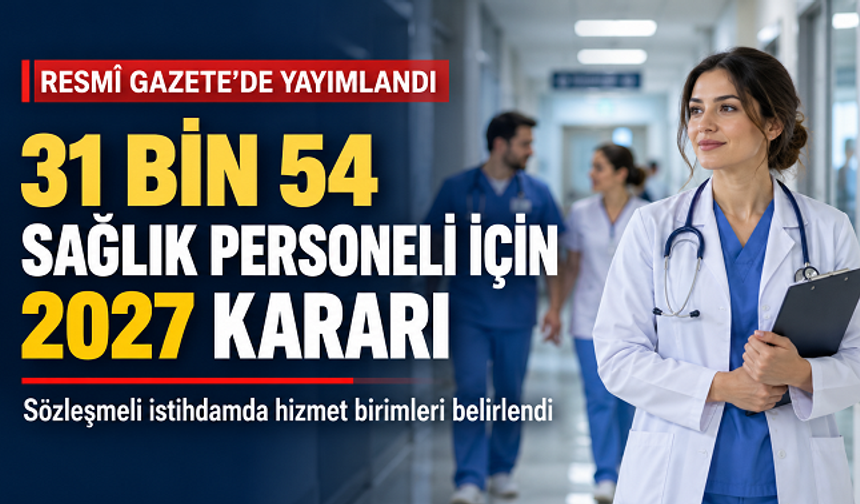 31 Bin 54 Sözleşmeli Sağlık Personeli İçin 2027 Kararı: Hizmet Birimleri Belirlendi