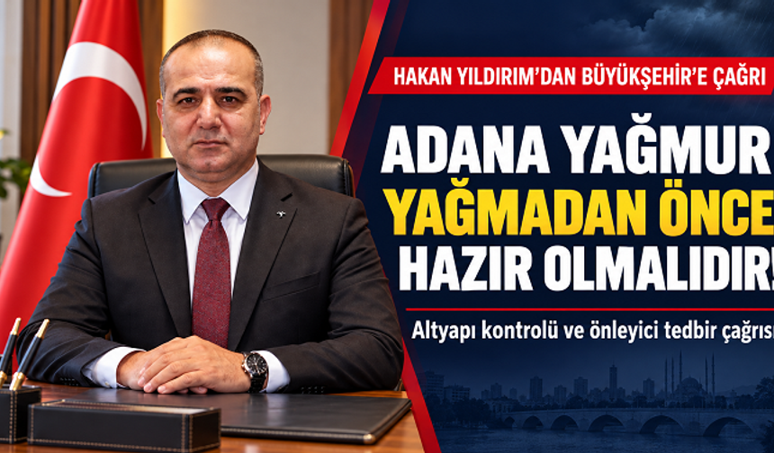 Hakan Yıldırım’dan Büyükşehir’e çağrı: “Adana yağmur yağmadan önce hazır olmalıdır!”