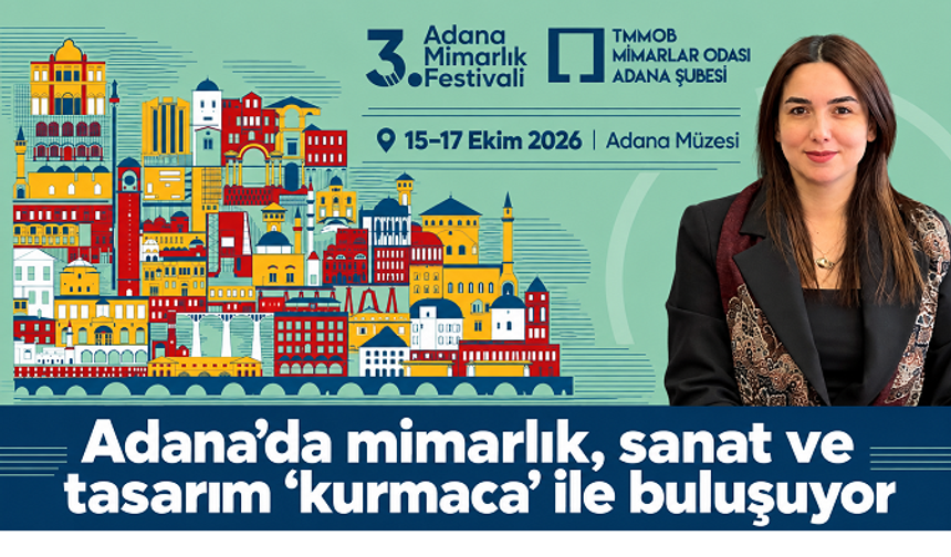 Türkiye mimarlığı 3. Mimarlık Festivali’nde Adana’da buluşacak