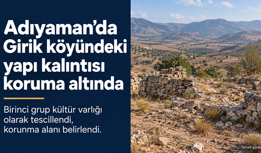 Adıyaman’da Girik köyündeki yapı kalıntısı koruma altına alındı