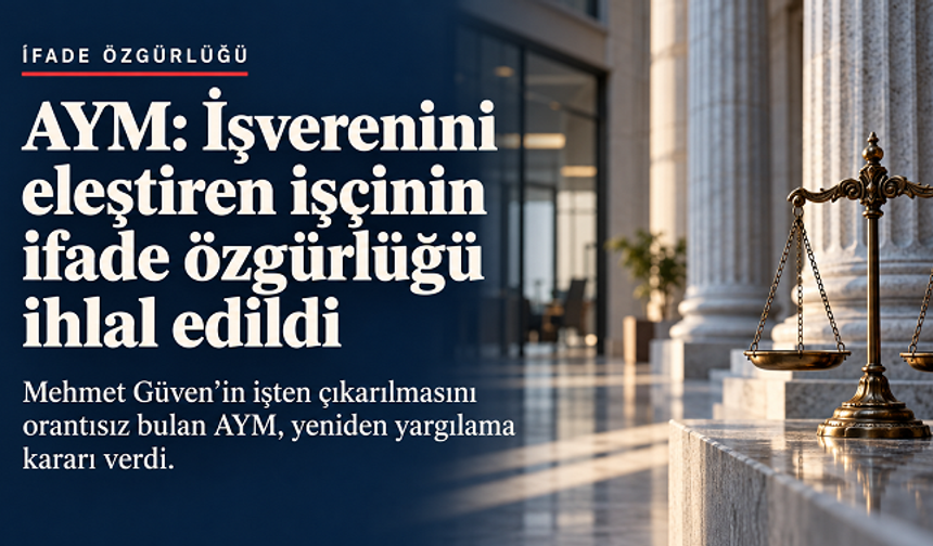 AYM: İşverenini eleştirdiği için işten çıkarılan işçinin ifade özgürlüğü ihlal edildi