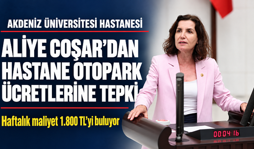 Aliye Coşar’dan hastane otopark ücretlerine tepki: Haftalık maliyet 1.800 TL