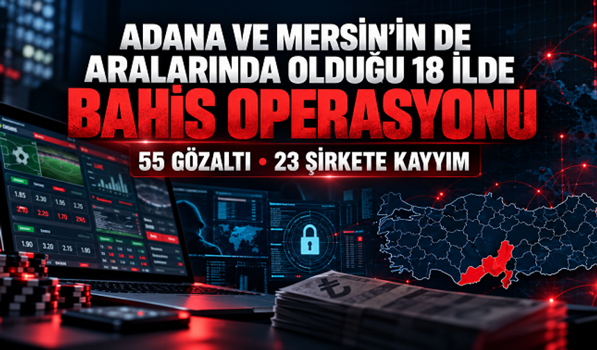 Adana ve Mersin’in de Aralarında Olduğu 18 İlde Bahis Operasyonu: 55 Gözaltı, 23 Şirkete Kayyım