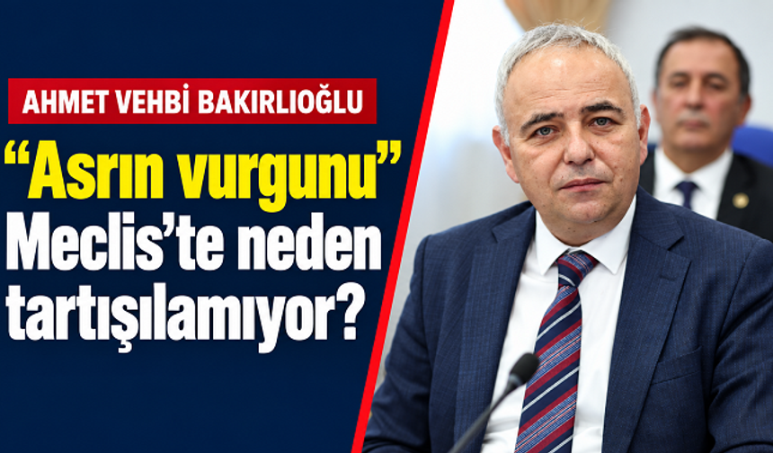 Bakırlıoğlu’ndan fon soruşturması çağrısı: “Asrın vurgunu Meclis’te neden tartışılamıyor?”