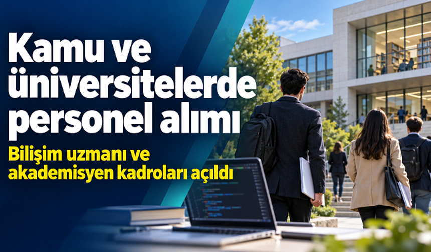Kamu ve üniversitelerden personel alımı: Bilişim uzmanı ve akademisyen kadroları açıldı