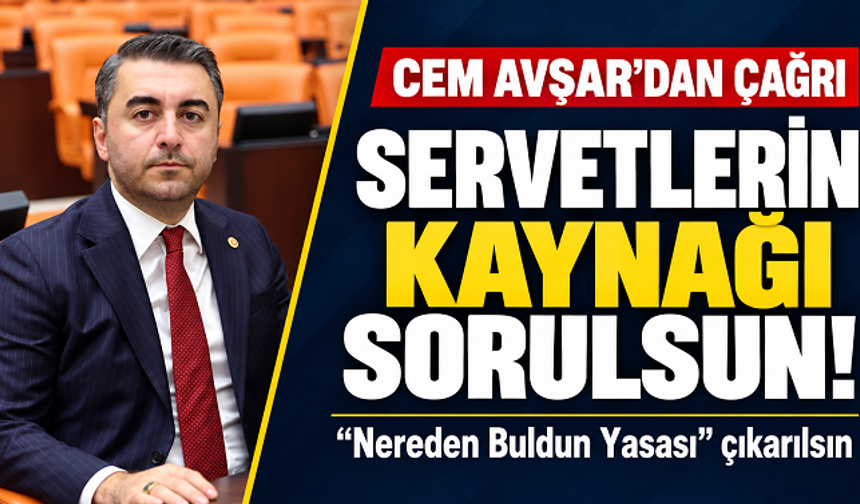 Cem Avşar: “Milyonlar geçinemiyor, servetlerin kaynağı sorulsun!”
