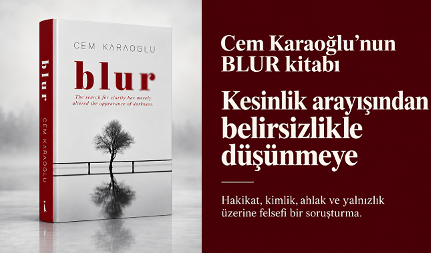 Cem Karaoğlu’nun “BLUR” kitabı: Kesinlik arayışından belirsizlikle düşünmeye