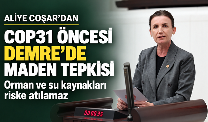 Aliye Coşar’dan COP31 tepkisi: Demre’de orman ve su kaynakları risk altında