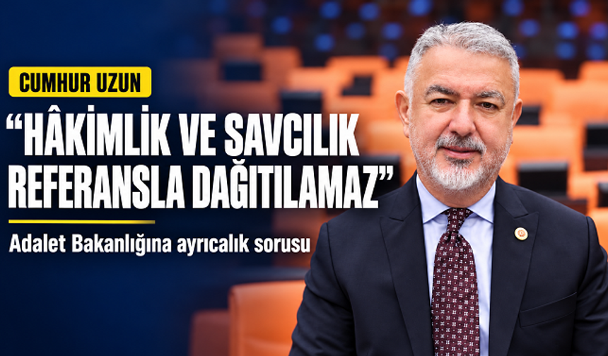 Cumhur Uzun’dan Adalet Bakanlığına çağrı: “Hâkimlik ve savcılık referansla dağıtılamaz”