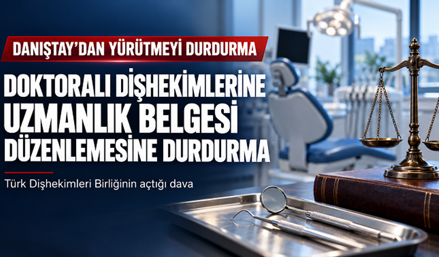 Doktoralı dişhekimlerine uzmanlık belgesi yoluna Danıştay’dan durdurma