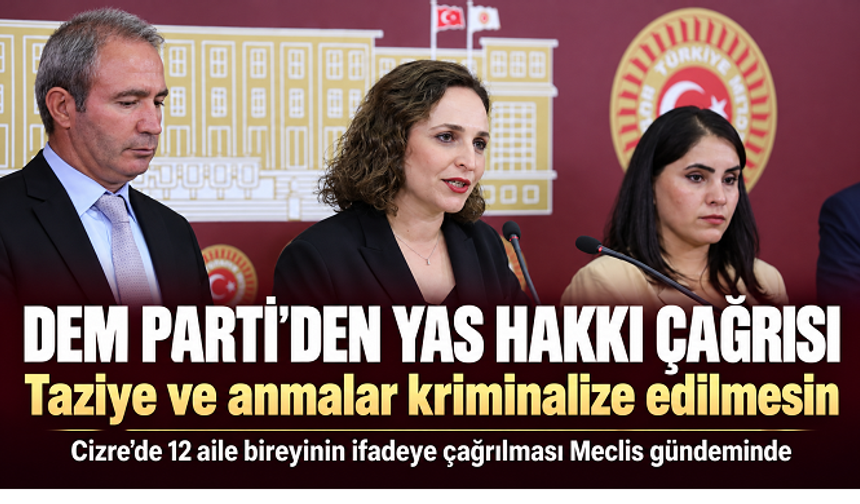 DEM Parti Şırnak milletvekilleri yas hakkını Meclis’e taşıdı: “Taziye ve anmalar kriminalize edilmesin”