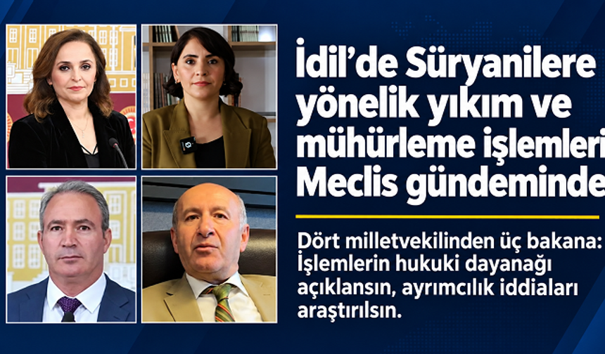 İdil’de Süryanilere ait yapılara yönelik yıkım ve mühürleme işlemleri için üç bakana soru önergesi