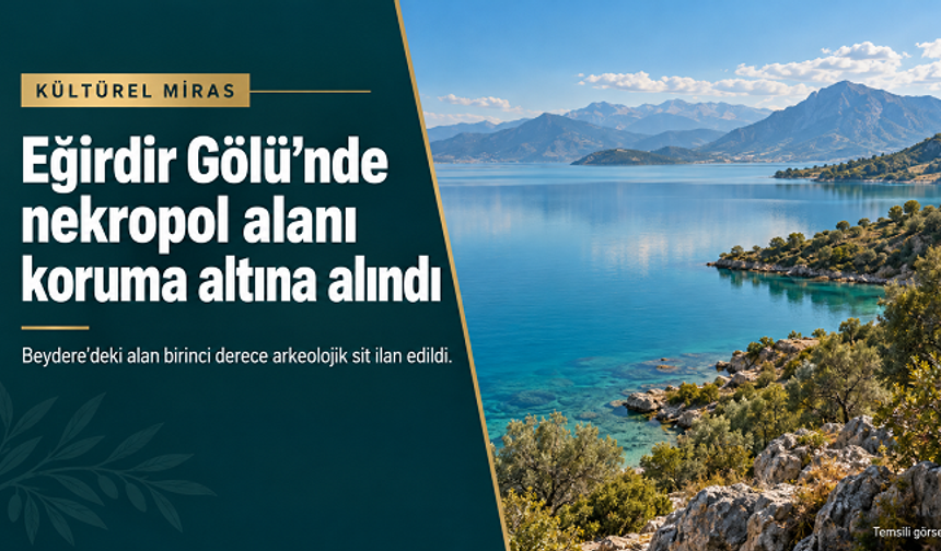 Eğirdir Gölü çevresindeki nekropol alanı koruma altına alındı
