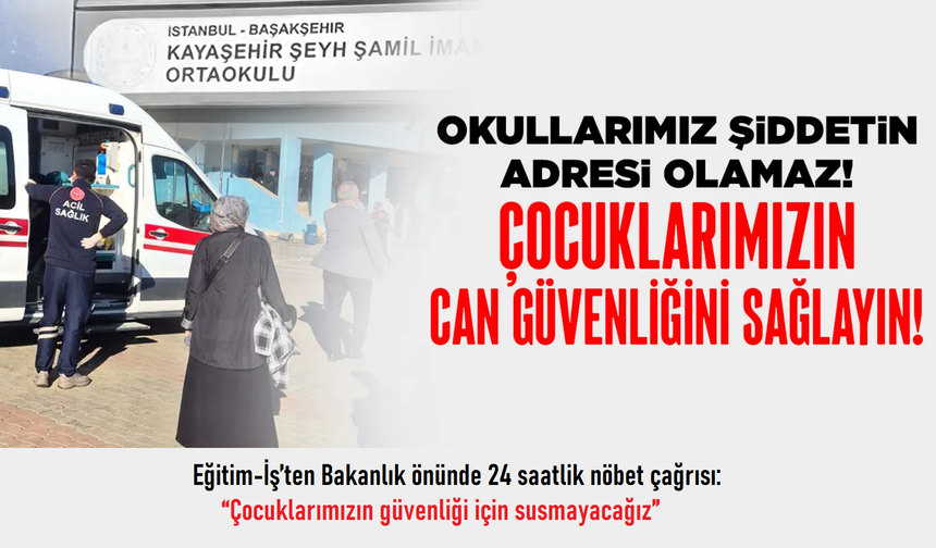Eğitim-İş’ten Bakanlık önünde 24 saatlik nöbet çağrısı: “Çocuklarımızın güvenliği için susmayacağız”