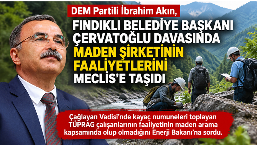 DEM Partili İbrahim Akın’dan Fındıklı Belediye Başkanı Çervatoğlu Davasında Maden Ruhsatı Soruları