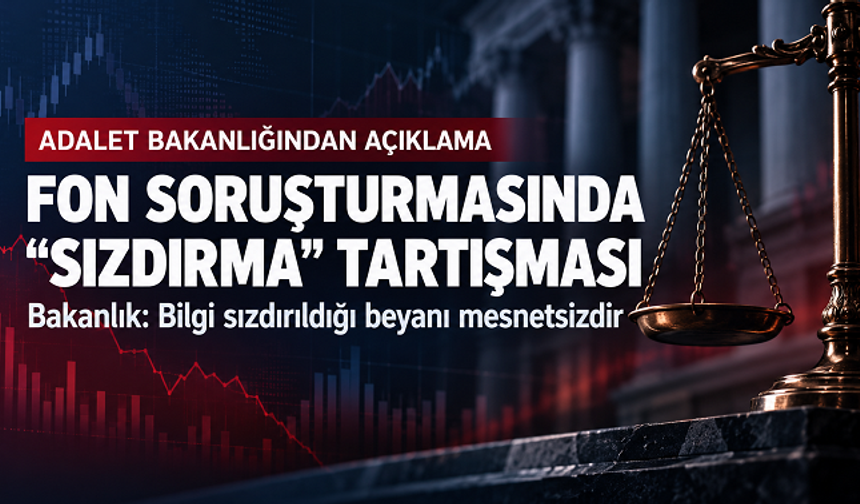 Adalet Bakanlığından fon soruşturması açıklaması: “Bilgi sızdırıldığı” beyanına tepki
