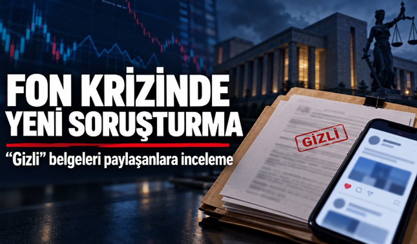 Fon krizinde yeni soruşturma: “Gizli” belgeleri paylaşanlara inceleme