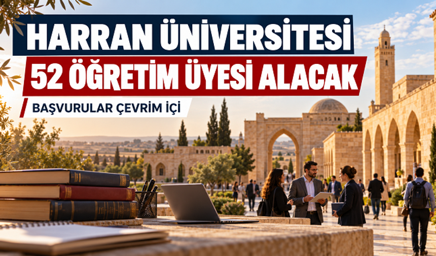 Harran Üniversitesi 52 Öğretim Üyesi Alacak: Başvurular Elektronik Ortamda Yapılacak