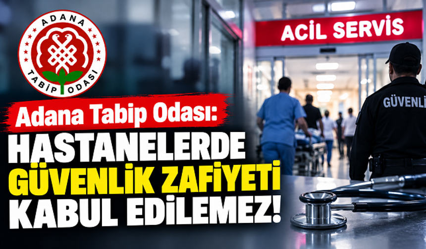 Adana Tabip Odası: “Hastanelerde Güvenlik Zafiyeti Kabul Edilemez!”