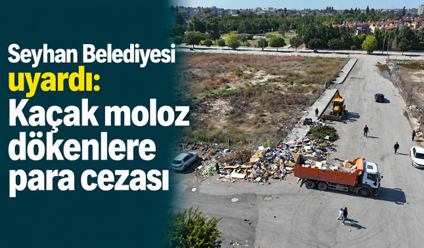 Seyhan Belediyesi’nden kaçak moloz dökümüne ceza uyarısı