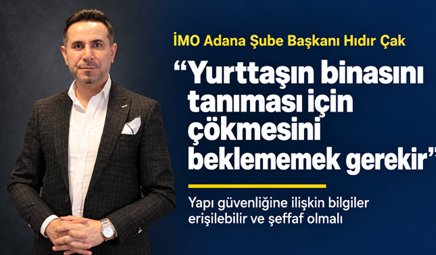 İMO Adana Şube Başkanı Hıdır Çak: “Yurttaşın binasını tanıması için çökmesini beklememek gerekir”