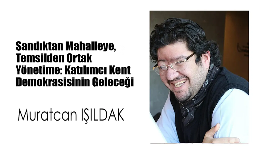 Sandıktan Mahalleye, Temsilden Ortak Yönetime: Katılımcı Kent Demokrasisinin Geleceği