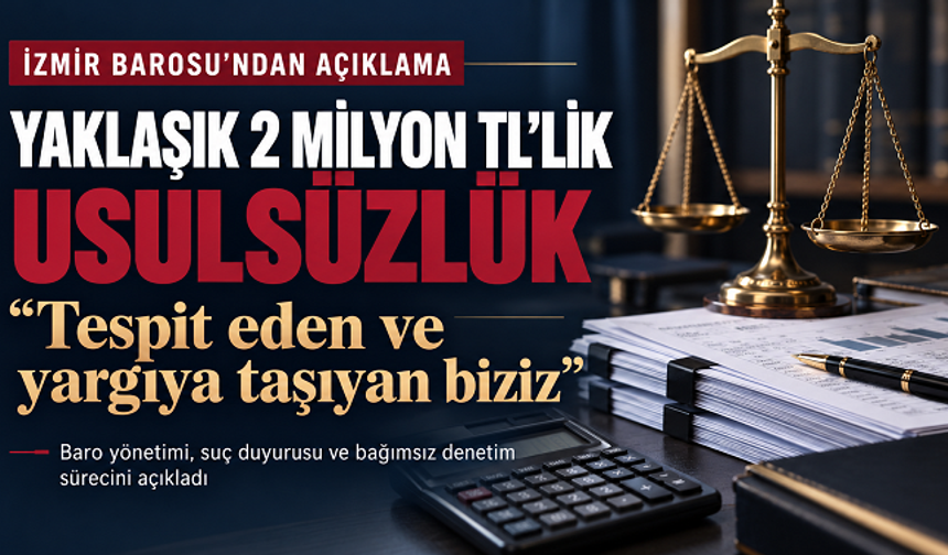 İzmir Barosu’ndan 2 milyon TL’lik usulsüzlük açıklaması: “Tespit eden ve yargıya taşıyan biziz”