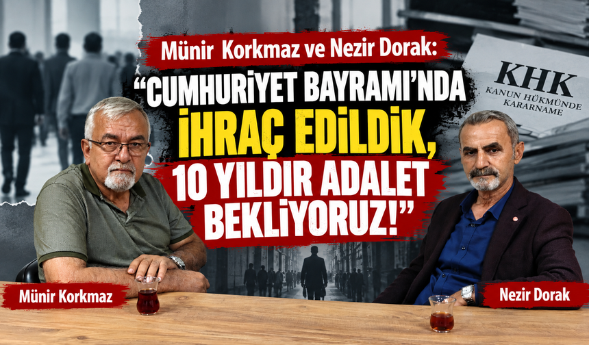 Münir Korkmaz ve Nezir Dorak: “Cumhuriyet Bayramı’nda İhraç Edildik, 10 Yıldır Adalet Bekliyoruz!”