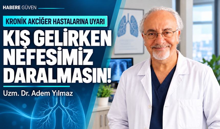 Uzm. Dr. Adem Yılmaz’dan kronik akciğer hastalarına uyarı: “Kış gelirken nefesimiz daralmasın!”