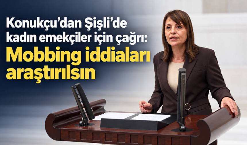 Konukçu, Şişli’de kadın emekçilerin sesini Meclis’e taşıdı: Kayyım yönetimine mobbing soruları