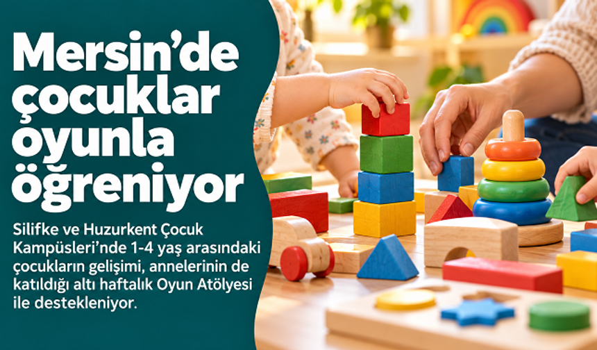 Mersin’de 1-4 yaş arası çocuklar anneleriyle oyun oynayarak öğreniyor