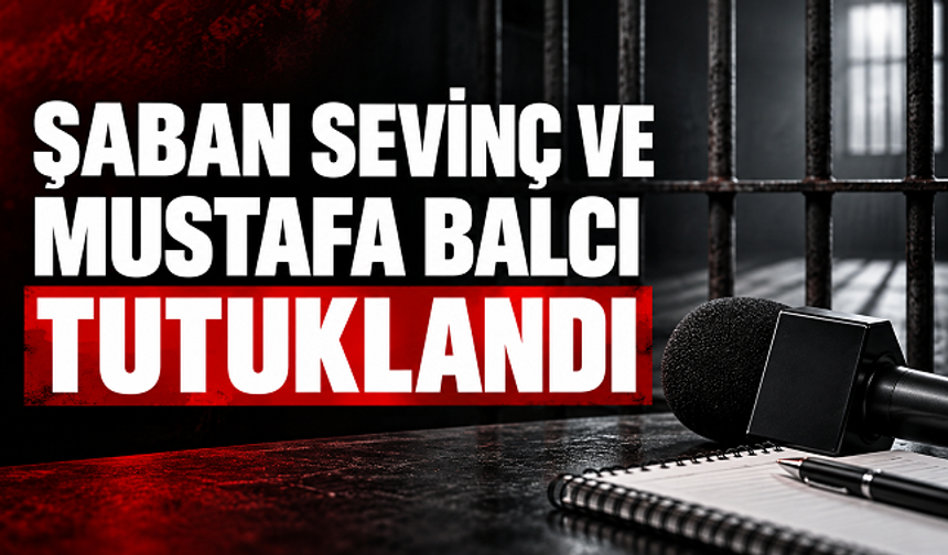 Fon haberlerinin ardından iki gazeteci tutuklandı: Şaban Sevinç ve Mustafa Balcı cezaevine gönderildi