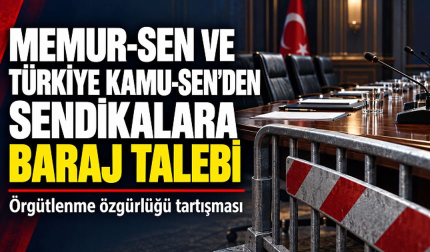Memur-Sen ve Türkiye Kamu-Sen’den sendikalara baraj talebi: Örgütlenme özgürlüğü tartışması