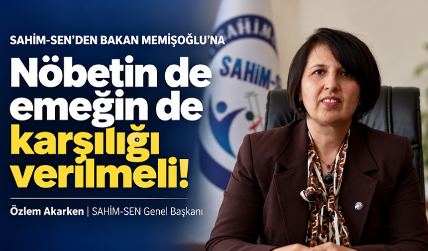 SAHİM-SEN’den Bakan Memişoğlu’na: Nöbetin de emeğin de karşılığı verilmeli!