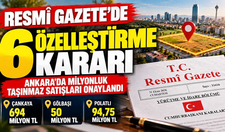 Resmî Gazete'de 6 Özelleştirme Kararı: Ankara'da Milyonluk Taşınmaz Satışları Onaylandı