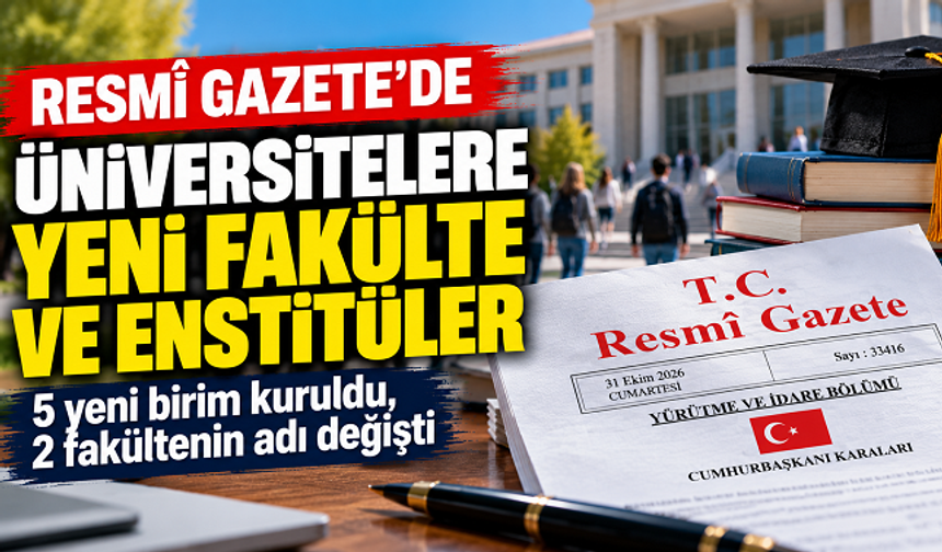 Resmî Gazete'de Üniversitelere Yeni Fakülte ve Enstitüler: 5 Yeni Birim Kuruldu, 2 Fakültenin Adı Değişti