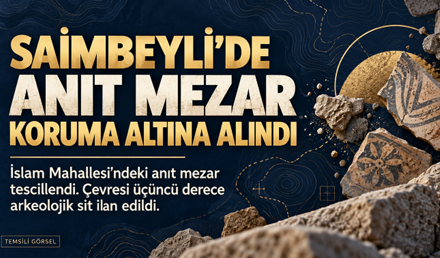 Saimbeyli’de anıt mezar koruma altına alındı: Çevresi arkeolojik sit ilan edildi
