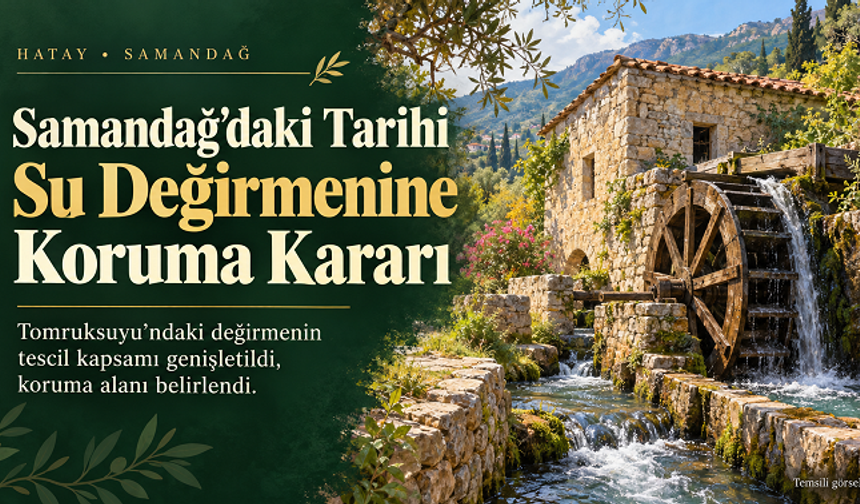 Samandağ’daki Tarihi Su Değirmeninin Koruma Alanı Belirlendi