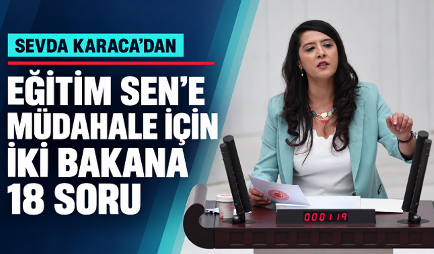 Eğitim Sen’in Okul Ziyaretine Müdahale Mecliste: Sevda Karaca’dan İki Bakana 18 Soru