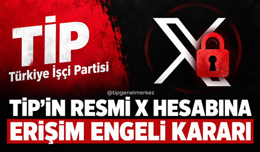 TİP’in resmi X hesabına erişim engeli kararı