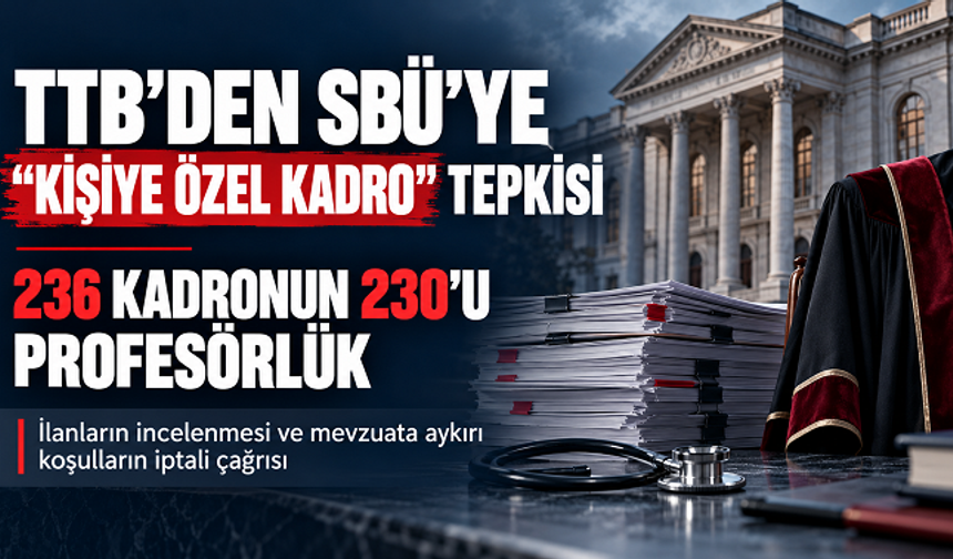 TTB’den SBÜ’ye “kişiye özel kadro” tepkisi: 236 kadronun 230’u profesörlük