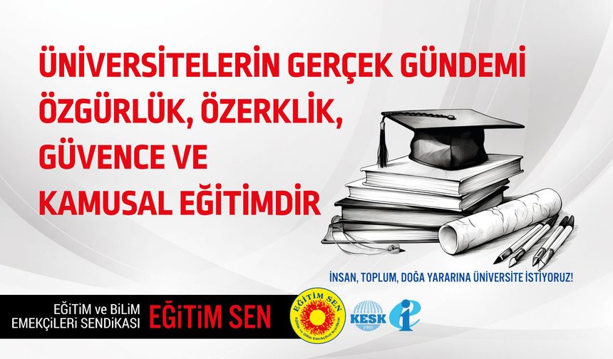 Eğitim Sen; Üniversitelerin Gerçek Gündemi Özgürlük, Özerklik, Güvence ve Kamusal Eğitimdir