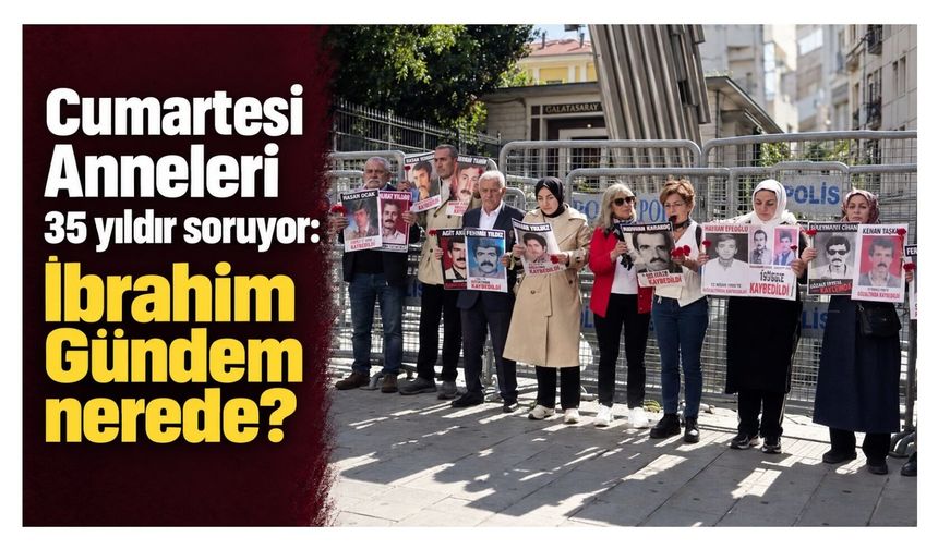 Cumartesi Anneleri 35 yıldır soruyor: İbrahim Gündem nerede?
