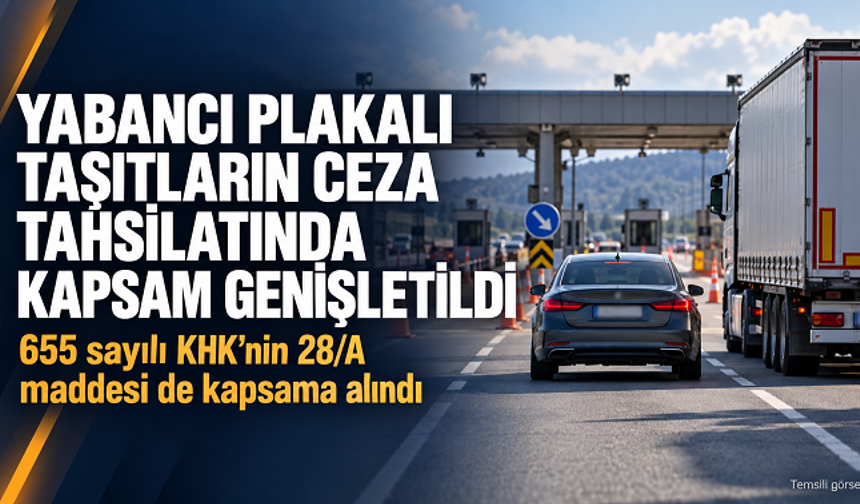 Yabancı plakalı taşıtların ceza tahsilatında kapsam genişletildi