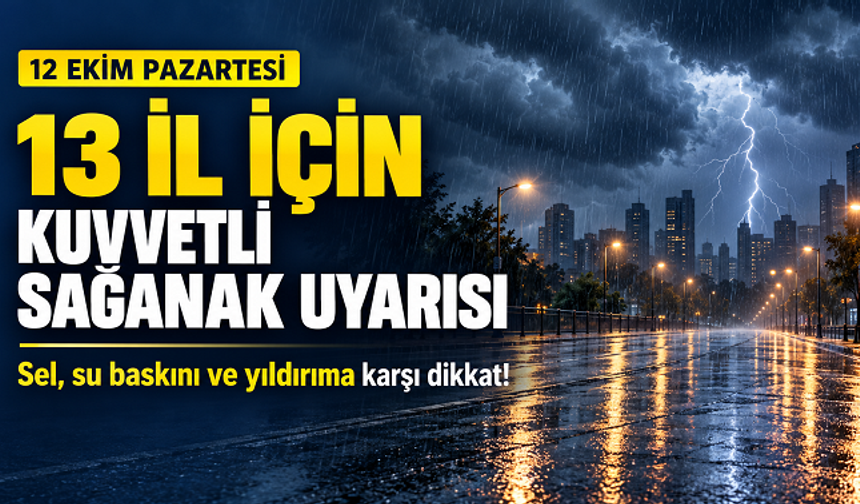 Meteoroloji’den 13 il için kuvvetli sağanak uyarısı: Sel ve su baskınlarına dikkat!