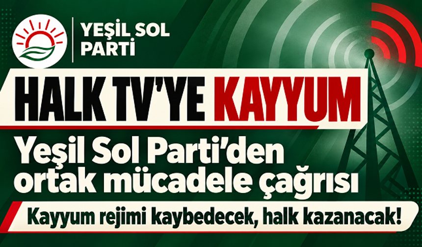 Yeşil Sol Parti’den Halk TV için çağrı: “En geniş demokrasi cephesini örelim”
