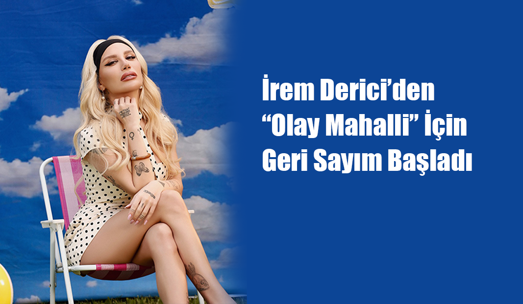 İrem Derici’den “Olay Mahalli” İçin Geri Sayım Başladı