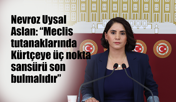 Nevroz Uysal Aslan: “Meclis tutanaklarında Kürtçeye üç nokta sansürü son bulmalıdır”