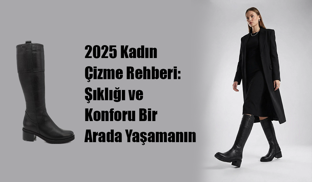 2025 Kadın Çizme Rehberi: Şıklığı ve Konforu Bir Arada Yaşamanın Yolları